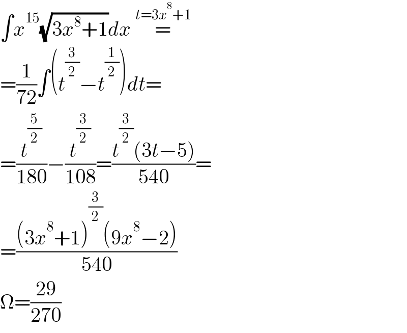 ∫x^(15) (√(3x^8 +1))dx =^(t=3x^8 +1)   =(1/(72))∫(t^(3/2) −t^(1/2) )dt=  =(t^(5/2) /(180))−(t^(3/2) /(108))=((t^(3/2) (3t−5))/(540))=  =(((3x^8 +1)^(3/2) (9x^8 −2))/(540))  Ω=((29)/(270))  