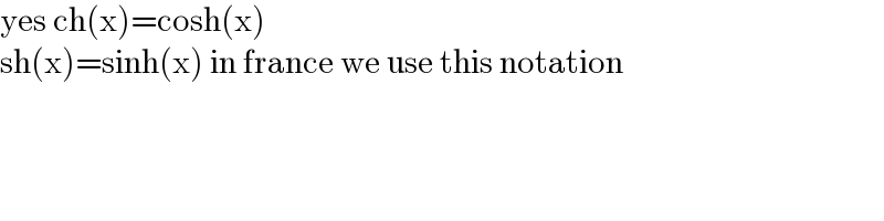 yes ch(x)=cosh(x)  sh(x)=sinh(x) in france we use this notation  