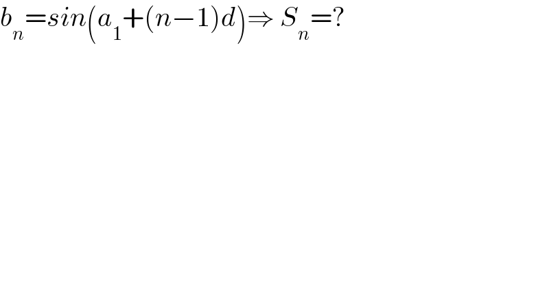 b_n =sin(a_1 +(n−1)d)⇒ S_n =?  