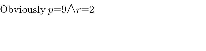 Obviously p=9∧r=2  