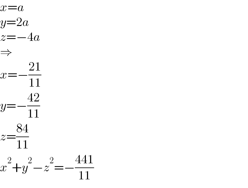 x=a  y=2a  z=−4a  ⇒  x=−((21)/(11))  y=−((42)/(11))  z=((84)/(11))  x^2 +y^2 −z^2 =−((441)/(11))  