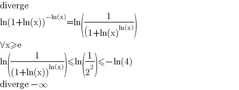 diverge  ln(1+ln(x))^(−ln(x)) =ln((1/((1+ln(x)^(ln(x)) )))  ∀x≥e  ln((1/((1+ln(x))^(ln(x)) )))≤ln((1/2^2 ))≤−ln(4)  diverge −∞  