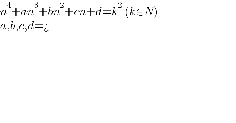 n^4 +an^3 +bn^2 +cn+d=k^2  (k∈N)  a,b,c,d=¿  