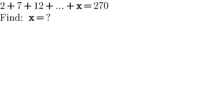 2 + 7 + 12 + ... + x = 270  Find:   x = ?  