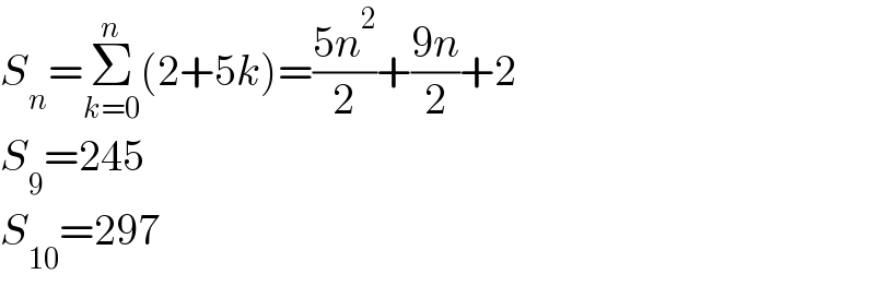 S_n =Σ_(k=0) ^n (2+5k)=((5n^2 )/2)+((9n)/2)+2  S_9 =245  S_(10) =297  