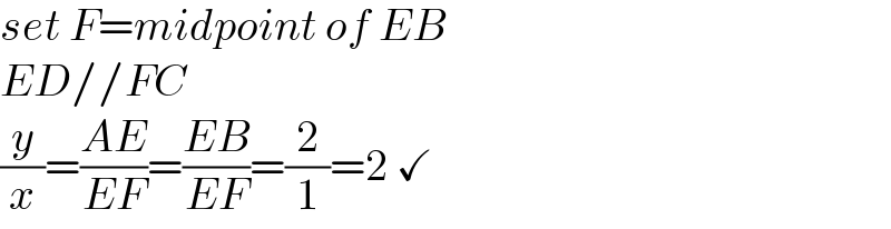 set F=midpoint of EB  ED//FC  (y/x)=((AE)/(EF))=((EB)/(EF))=(2/1)=2 ✓  