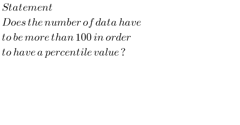  Statement    Does the number of data have   to be more than 100 in order    to have a percentile value ?  