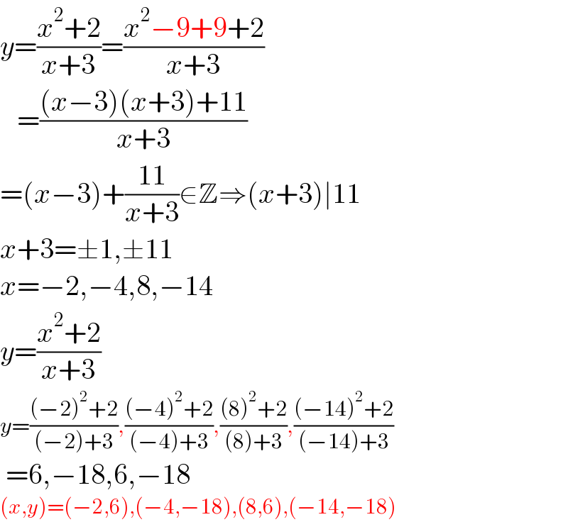 y=((x^2 +2)/(x+3))=((x^2 −9+9+2)/(x+3))     =(((x−3)(x+3)+11)/(x+3))  =(x−3)+((11)/(x+3))∈Z⇒(x+3)∣11  x+3=±1,±11  x=−2,−4,8,−14  y=((x^2 +2)/(x+3))  y=(((−2)^2 +2)/((−2)+3)),(((−4)^2 +2)/((−4)+3)),(((8)^2 +2)/((8)+3)),(((−14)^2 +2)/((−14)+3))   =6,−18,6,−18  (x,y)=(−2,6),(−4,−18),(8,6),(−14,−18)  