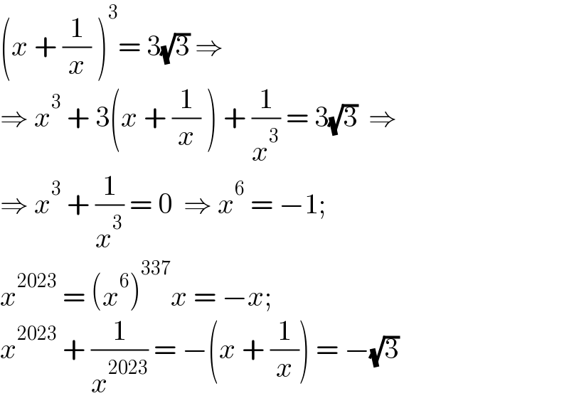 (x + (1/x) )^3 = 3(√3) ⇒  ⇒ x^3  + 3(x + (1/x) ) + (1/x^3 ) = 3(√3)  ⇒  ⇒ x^3  + (1/x^3 ) = 0  ⇒ x^6  = −1;  x^(2023)  = (x^6 )^(337) x = −x;  x^(2023)  + (1/x^(2023) ) = −(x + (1/x)) = −(√3)  