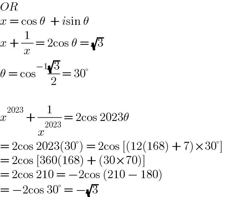 OR  x = cos θ  + isin θ   x + (1/x) = 2cos θ = (√3)  θ = cos^(−1) ((√3)/2) = 30°    x^(2023)  + (1/x^(2023) ) = 2cos 2023θ  = 2cos 2023(30°) = 2cos [(12(168) + 7)×30°]  = 2cos [360(168) + (30×70)]  = 2cos 210 = −2cos (210 − 180)  = −2cos 30° = −(√3)  