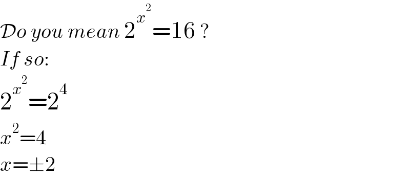 Do you mean 2^x^2  =16 ?  If so:  2^x^2  =2^4   x^2 =4  x=±2  