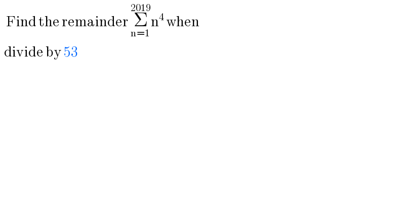    Find the remainder Σ_(n=1) ^(2019) n^4  when    divide by 53   