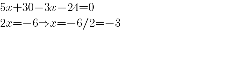 5x+30−3x−24=0  2x=−6⇒x=−6/2=−3  