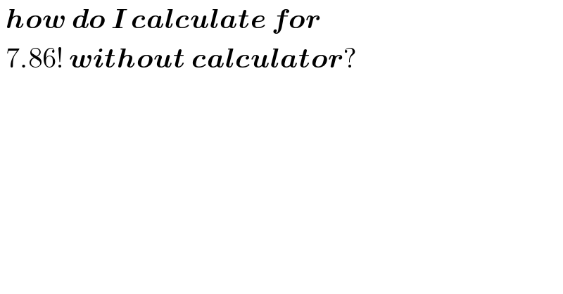  how do I calculate for   7.86! without calculator?  