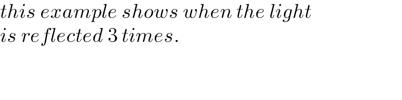this example shows when the light  is reflected 3 times.  