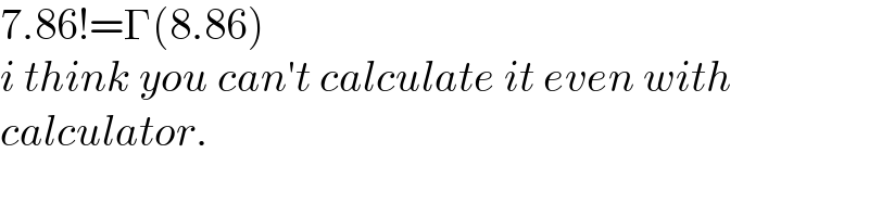 7.86!=Γ(8.86)  i think you can′t calculate it even with  calculator.  