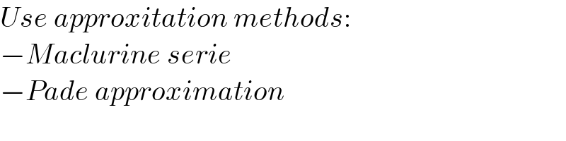 Use approxitation methods:  −Maclurine serie  −Pade approximation  