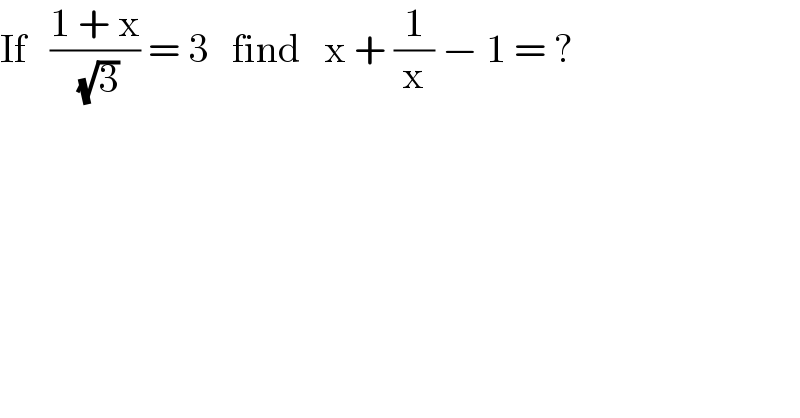 If   ((1 + x)/( (√3))) = 3   find   x + (1/x) − 1 = ?  