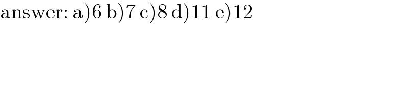 answer: a)6 b)7 c)8 d)11 e)12  