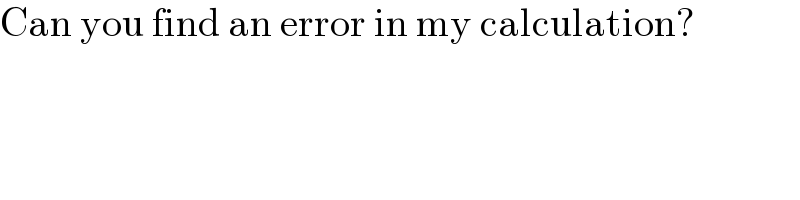 Can you find an error in my calculation?  