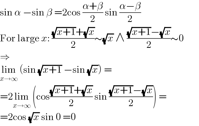 sin α −sin β =2cos ((α+β)/2) sin ((α−β)/2)  For large x: (((√(x+1))+(√x))/2)∼(√x) ∧ (((√(x+1))−(√x))/2)∼0  ⇒  lim_(x→∞)  (sin (√(x+1)) −sin (√x)) =  =2lim_(x→∞)  (cos(((√(x+1))+(√x))/2) sin (((√(x+1))−(√x))/2)) =  =2cos (√x) sin 0 =0  