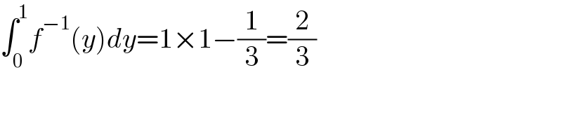 ∫_0 ^1 f^(−1) (y)dy=1×1−(1/3)=(2/3)  