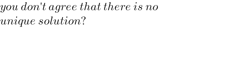 you don′t agree that there is no  unique solution?  