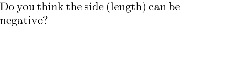 Do you think the side (length) can be  negative?  