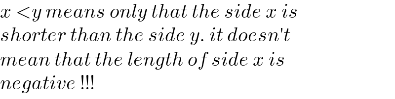 x <y means only that the side x is  shorter than the side y. it doesn′t  mean that the length of side x is   negative !!!  