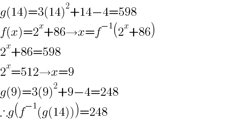 g(14)=3(14)^2 +14−4=598  f(x)=2^x +86→x=f^(−1) (2^x +86)  2^x +86=598  2^x =512→x=9  g(9)=3(9)^2 +9−4=248  ∴g(f^(−1) (g(14)))=248  