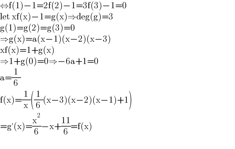 ⇔f(1)−1=2f(2)−1=3f(3)−1=0  let xf(x)−1=g(x)⇒deg(g)=3  g(1)=g(2)=g(3)=0  ⇒g(x)=a(x−1)(x−2)(x−3)  xf(x)=1+g(x)  ⇒1+g(0)=0⇒−6a+1=0  a=(1/6)  f(x)=(1/x)((1/6)(x−3)(x−2)(x−1)+1)  =g′(x)=(x^2 /6)−x+((11)/6)=f(x)    