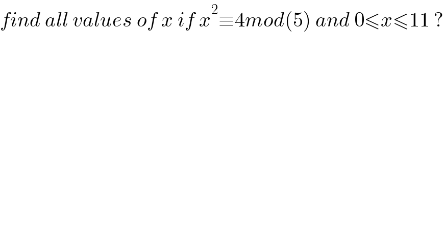 find all values of x if x^2 ≡4mod(5) and 0≤x≤11 ?  