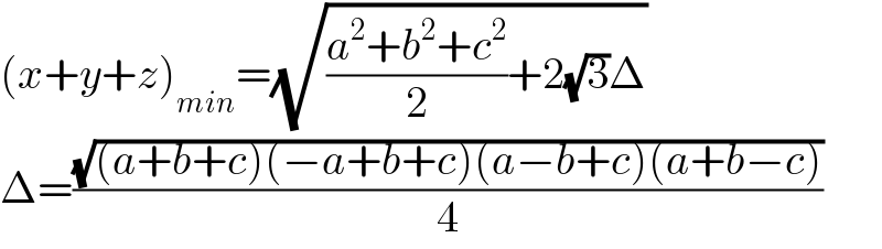 (x+y+z)_(min) =(√(((a^2 +b^2 +c^2 )/2)+2(√3)Δ))  Δ=((√((a+b+c)(−a+b+c)(a−b+c)(a+b−c)))/4)  