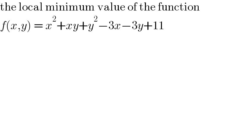 the local minimum value of the function  f(x,y) = x^2 +xy+y^2 −3x−3y+11  