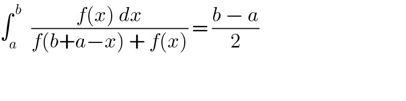 ∫_(a ) ^( b)   ((f(x) dx)/(f(b+a−x) + f(x))) = ((b − a)/2)  