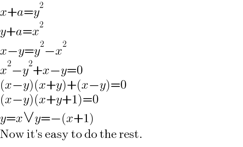 x+a=y^2   y+a=x^2   x−y=y^2 −x^2   x^2 −y^2 +x−y=0  (x−y)(x+y)+(x−y)=0  (x−y)(x+y+1)=0  y=x∨y=−(x+1)  Now it′s easy to do the rest.  