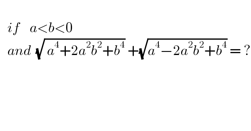      if    a<b<0        and  (√( a^4 +2a^2 b^2 +b^4 )) +(√(a^4 −2a^2 b^2 +b^4 )) = ?                 