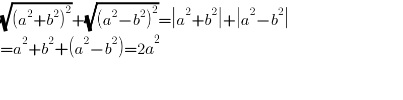(√((a^2 +b^2 )^2 ))+(√((a^2 −b^2 )^2 ))=∣a^2 +b^2 ∣+∣a^2 −b^2 ∣  =a^2 +b^2 +(a^2 −b^2 )=2a^2   