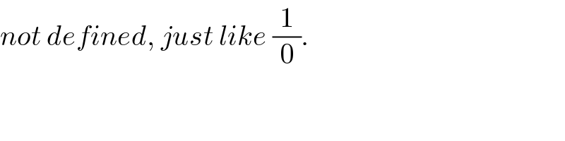 not defined, just like (1/0).  