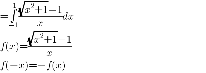 =∫_(−1) ^1 (((√(x^2 +1))−1)/x)dx  f(x)=(((√(x^2 +1))−1)/x)  f(−x)=−f(x)  