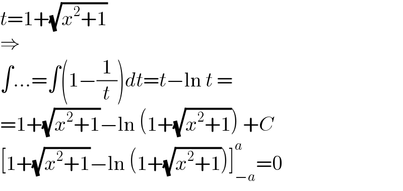 t=1+(√(x^2 +1))  ⇒  ∫...=∫(1−(1/t))dt=t−ln t =  =1+(√(x^2 +1))−ln (1+(√(x^2 +1))) +C  [1+(√(x^2 +1))−ln (1+(√(x^2 +1)))]_(−a) ^a =0  