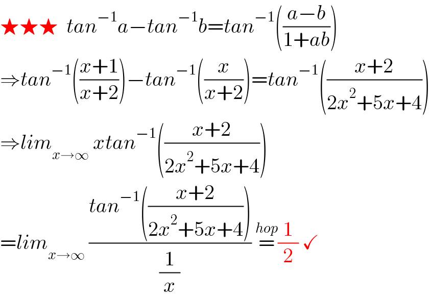 ★★★  tan^(−1) a−tan^(−1) b=tan^(−1) (((a−b)/(1+ab)))  ⇒tan^(−1) (((x+1)/(x+2)))−tan^(−1) ((x/(x+2)))=tan^(−1) (((x+2)/(2x^2 +5x+4)))  ⇒lim_(x→∞)  xtan^(−1) (((x+2)/(2x^2 +5x+4)))  =lim_(x→∞)  ((tan^(−1) (((x+2)/(2x^2 +5x+4))))/(1/x)) =^(hop) (1/2) ✓  