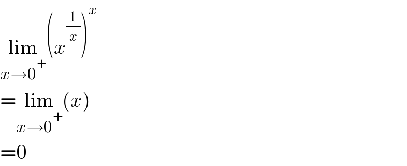 lim_(x→0^+ ) (x^(1/x) )^x   =lim_(x→0^+ ) (x)  =0  