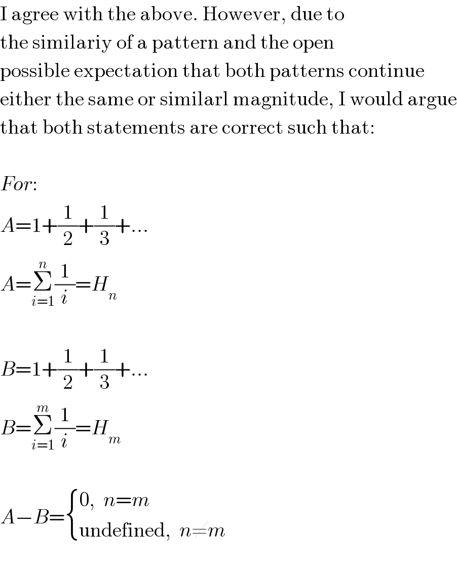 I agree with the above. However, due to  the similariy of a pattern and the open  possible expectation that both patterns continue  either the same or similarl magnitude, I would argue  that both statements are correct such that:    For:  A=1+(1/2)+(1/3)+...  A=Σ_(i=1) ^n (1/i)=H_n     B=1+(1/2)+(1/3)+...  B=Σ_(i=1) ^m (1/i)=H_m     A−B= { ((0,  n=m)),((undefined,  n≠m)) :}    