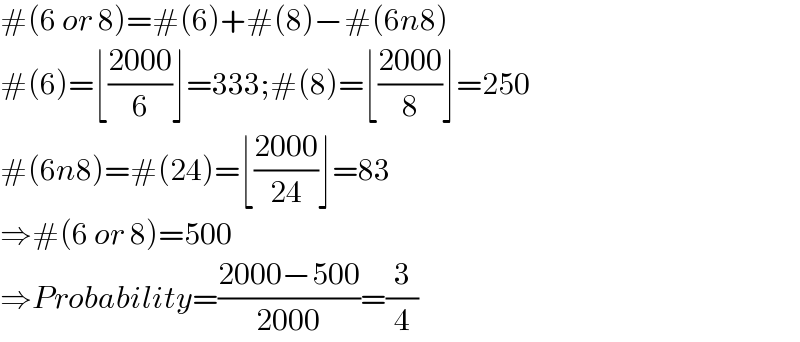 #(6 or 8)=#(6)+#(8)−#(6n8)  #(6)=⌊((2000)/6)⌋=333;#(8)=⌊((2000)/8)⌋=250  #(6n8)=#(24)=⌊((2000)/(24))⌋=83  ⇒#(6 or 8)=500  ⇒Probability=((2000−500)/(2000))=(3/4)  