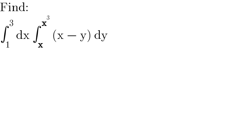 Find:  ∫_1 ^( 3)  dx ∫_x ^( x^3 )  (x − y) dy  