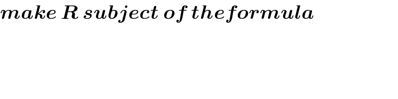 make R subject of theformula  