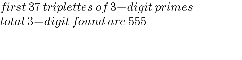 first 37 triplettes of 3−digit primes  total 3−digit found are 555  