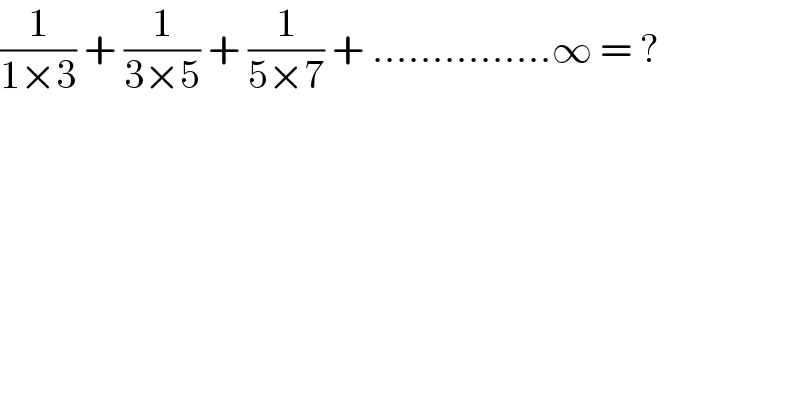 (1/(1×3)) + (1/(3×5)) + (1/(5×7)) + ...............∞ = ?  