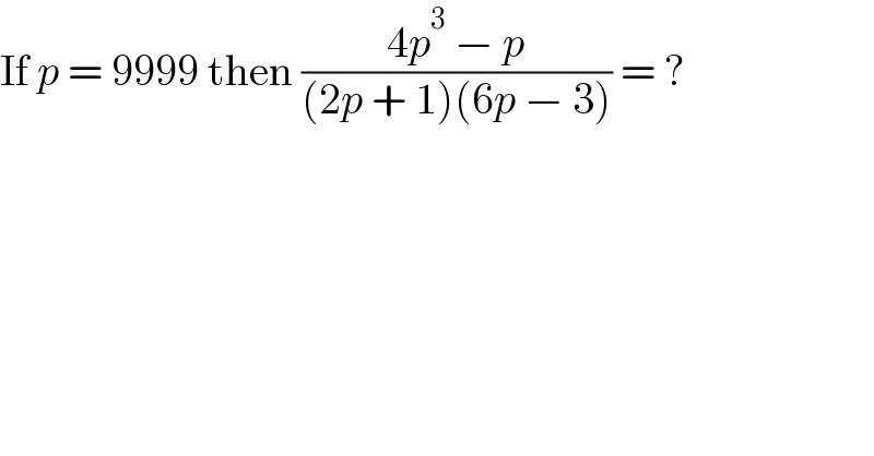 If p = 9999 then ((4p^3  − p)/((2p + 1)(6p − 3))) = ?  